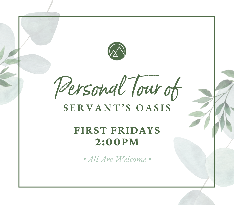 Personal Tour of Servant's Oasis on all First Friday's on the month at 2:00pm.