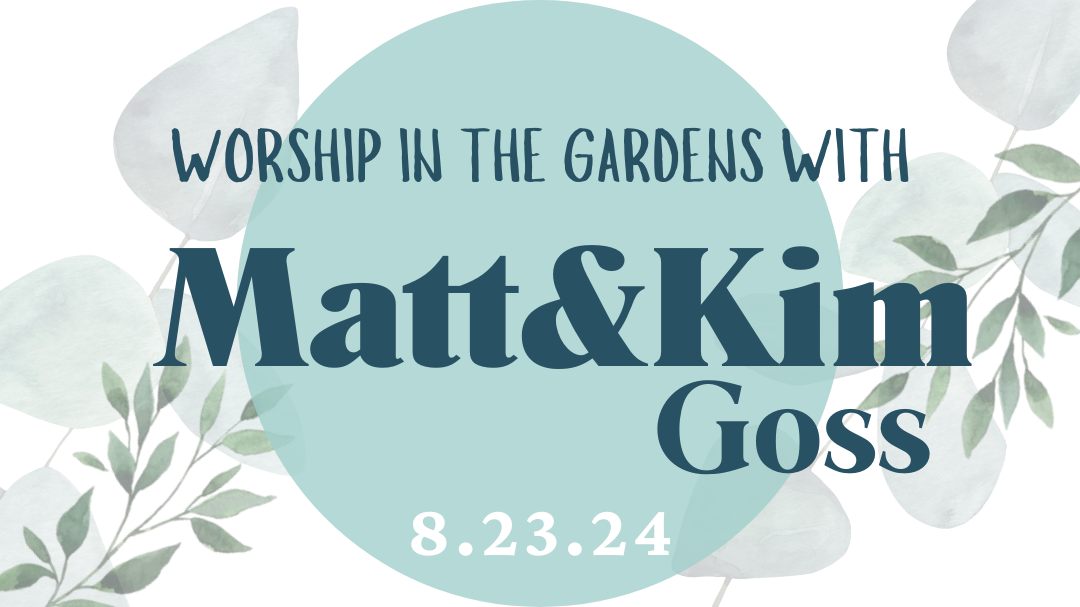 Worship in the Gardens with Matt & Kim Goss on August 23rd 2024!